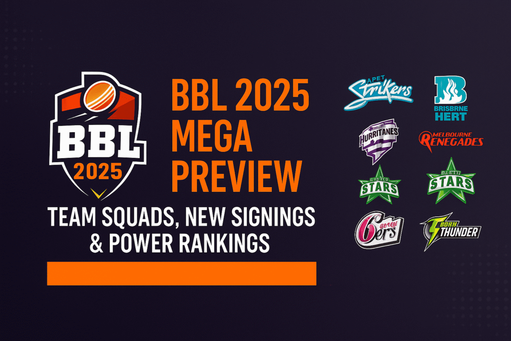 BBL 2025 Mega Preview: Team Squads, New Signings & Power Rankings